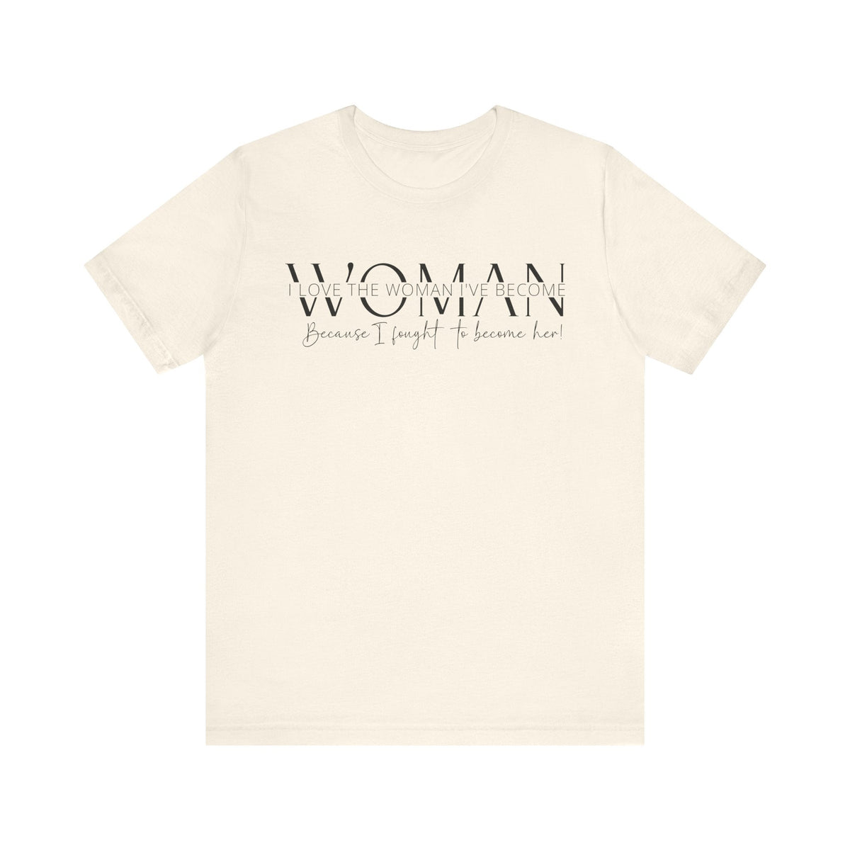 I Love the Woman I've Become - Inspirational Women's Empowerment T-Shirt - Self-Confidence Quote Tee