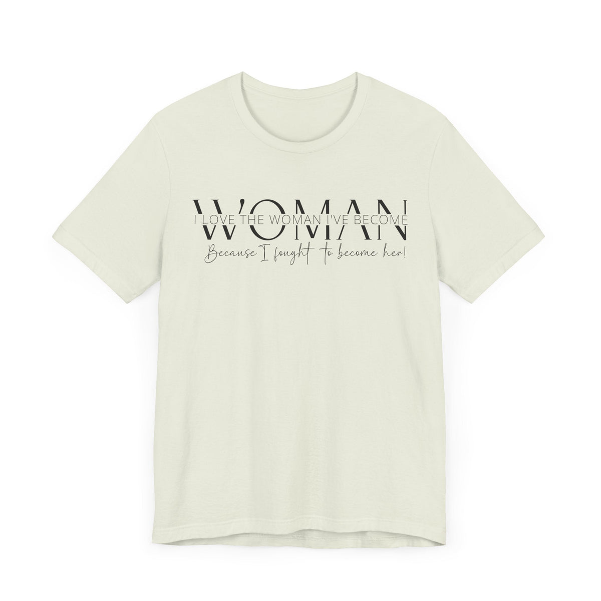 I Love the Woman I've Become - Inspirational Women's Empowerment T-Shirt - Self-Confidence Quote Tee