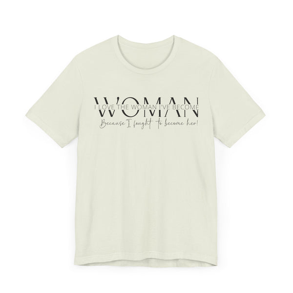 I Love the Woman I've Become - Inspirational Women's Empowerment T-Shirt - Self-Confidence Quote Tee