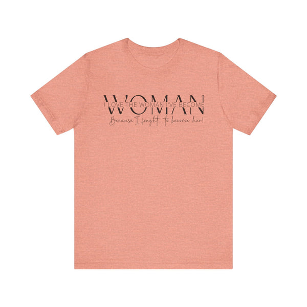 I Love the Woman I've Become - Inspirational Women's Empowerment T-Shirt - Self-Confidence Quote Tee