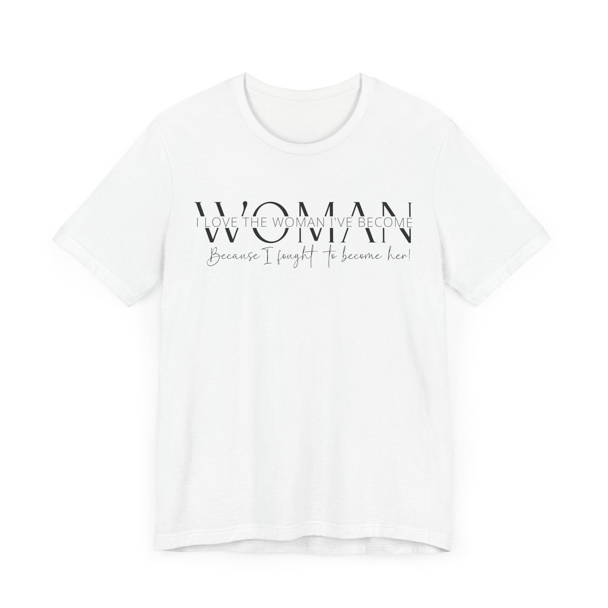 I Love the Woman I've Become - Inspirational Women's Empowerment T-Shirt - Self-Confidence Quote Tee