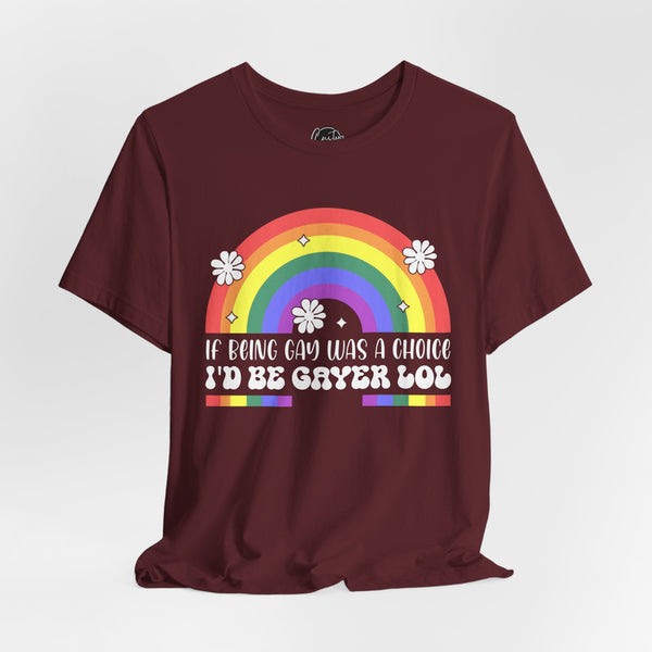 If Being Gay Was a Choice - LGBTQ+ Pride T-Shirt | Rainbow Equality Tee | Bold Pride Apparel | Support LGBTQ+ Clothing