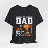 If Dad Can't Fix it We’re All Screwed Short Sleeve Crew Neck T-Shirt