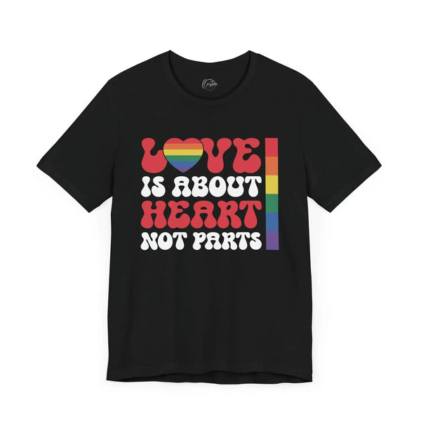 Love is About Heart Not Parts - Rainbow Pride Tee | Equality Shirt | LGBTQ+ Support Apparel | Colorful Gay Pride