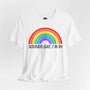 Sounds Gay I'm in Funny - Rainbow Pride Tee | Equality Shirt | LGBTQ+ Support Apparel | Colorful Gay Pride T-Shirt |