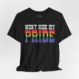 Wont Hide My Pride - Rainbow Pride Tee | Equality Shirt | LGBTQ+ Support Apparel | Colorful Gay Pride T-Shirt |