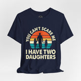 You Cant Scare Me, I Have Two Daughters - Dads T-Shirt, Fathers Day Shirt, Dad Birthday Gift, Cool Gift for Dads, Gift